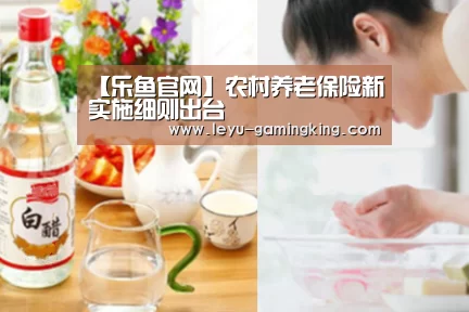 【乐鱼官网】农村养老保险新实施细则出台(图2) 乐鱼娱乐平台