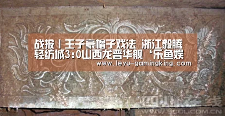 战报丨王子豪帽子戏法 浙江毅腾轻纺城3:0山西龙晋华舰‘乐鱼娱乐平台’(图1) 乐鱼官网